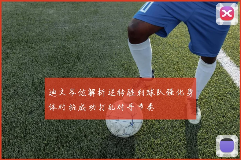 迪文岑佐解析逆转胜利球队强化身体对抗成功打乱对手节奏