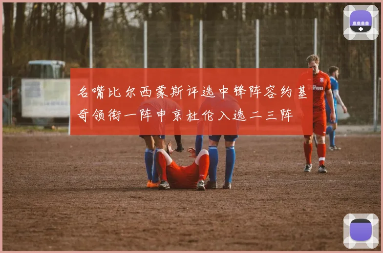 名嘴比尔西蒙斯评选中锋阵容约基奇领衔一阵申京杜伦入选二三阵