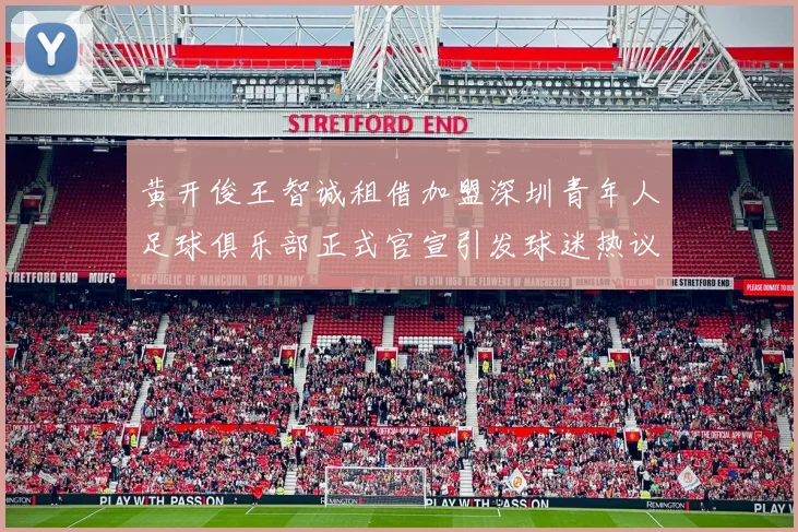 黄开俊王智诚租借加盟深圳青年人足球俱乐部正式官宣引发球迷热议