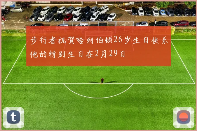 步行者祝贺哈利伯顿26岁生日快乐他的特别生日在2月29日
