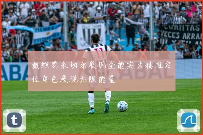 戴维恩米切尔展现全能实力精准定位角色展现无限能量