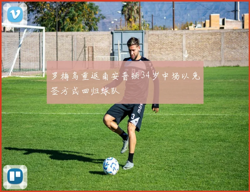 罗梅乌重返南安普顿34岁中场以免签方式回归球队